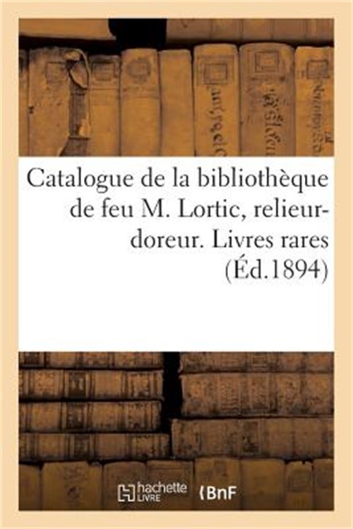 Catalogue de la Biblioth�que de Feu M. Lortic, Relieur-Doreur. Premi�re Partie,