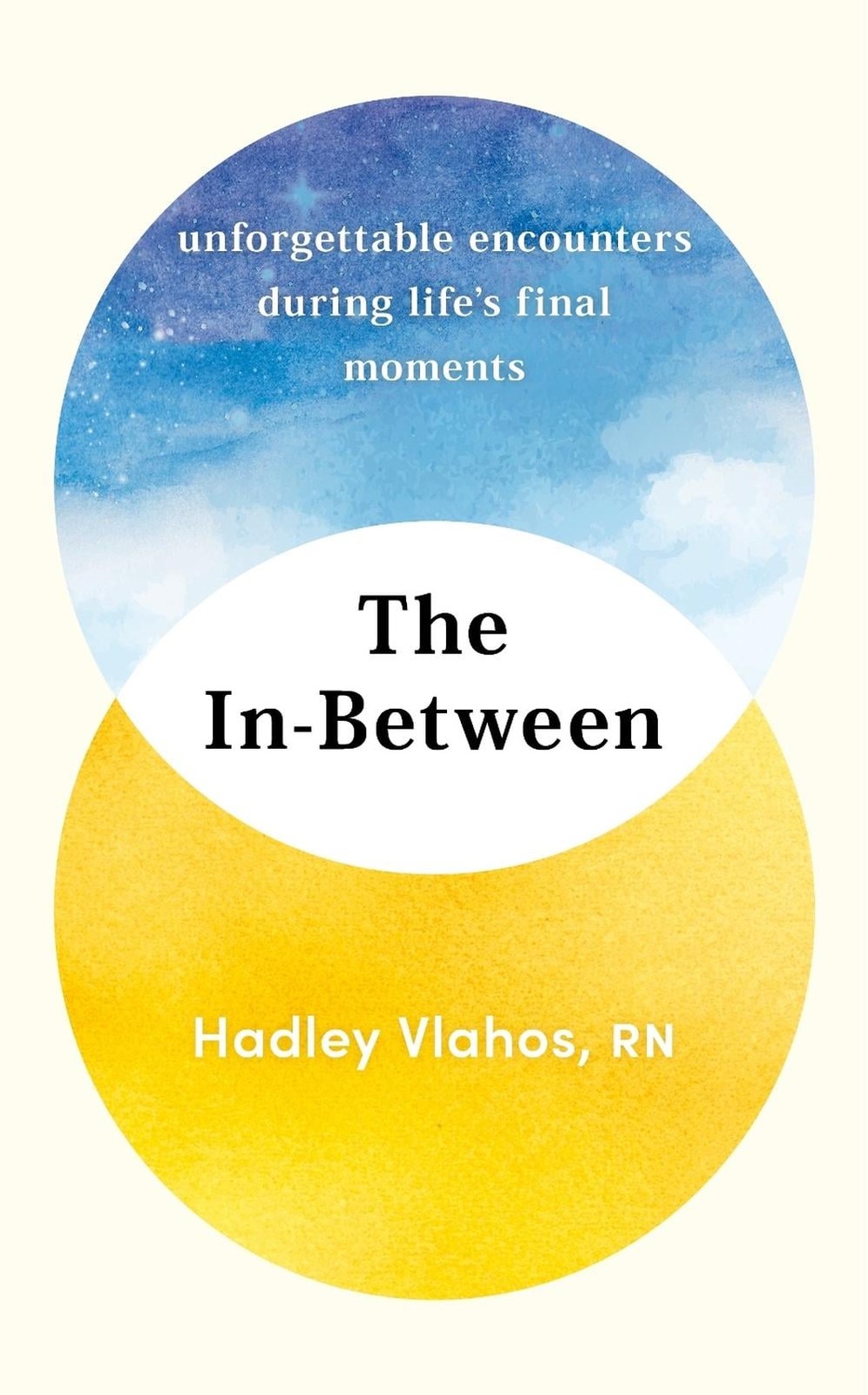 The In-Between: Unforgettable Encounters During Life’s Final Moments by Hadley V