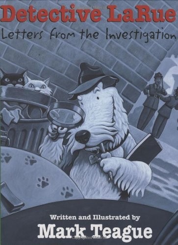 Detective LaRue: Letters from the Investigation by Teague, Mark