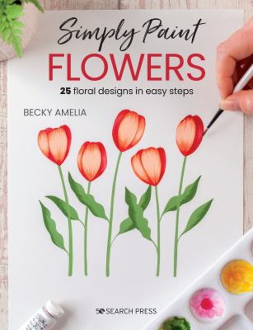 Simply Paint Flowers : 25 Inspiring Designs in Easy Steps Becky A