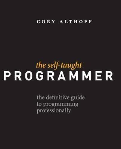 The Self-Taught Programmer: The Definitive Guide to Programming Profess – GOOD