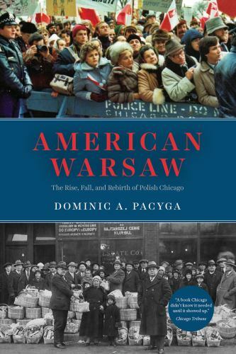 American Warsaw: The Rise, Fall, and Rebirth of Polish Chicago by