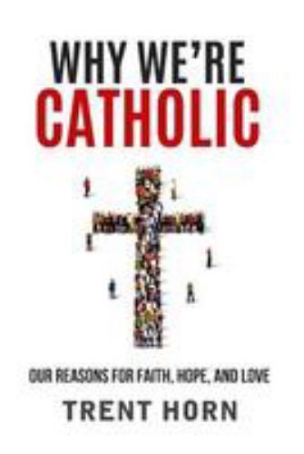 Why We’re Catholic: Our Reasons for Faith, Hope, and Love – Paperback – GOOD