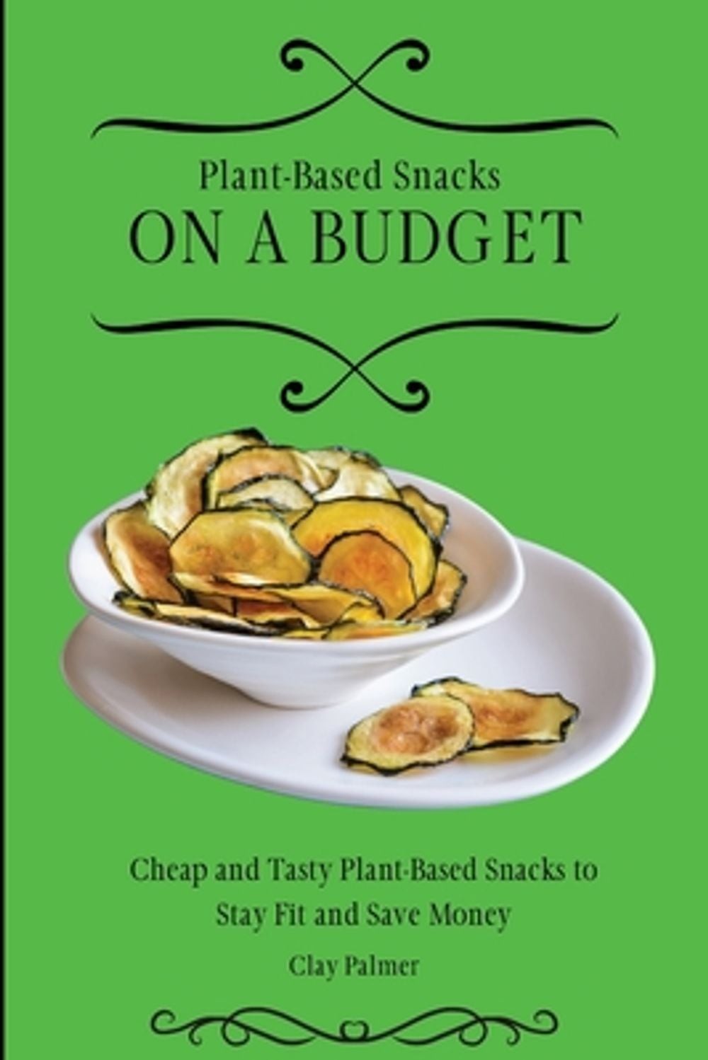 Plant-Based Snacks on a Budget: Cheap and Tasty Plant-Based Snacks to Stay Fit a