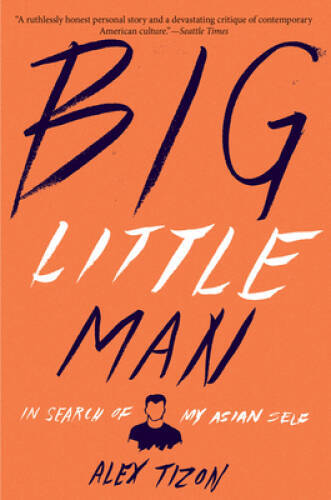 Big Little Man: In Search of My Asian Self – Paperback By Tizon, Alex – GOOD